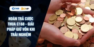 Hoàn Trả Cược Thua C168 - Giải Pháp Giữ Vốn Khi Trải Nghiệm