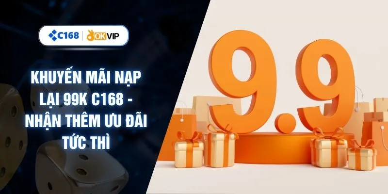 Khuyến Mãi Nạp Lại 99K C168 - Nhận Thêm Ưu Đãi Tức Thì